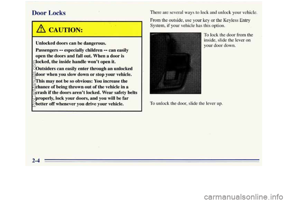GMC SIERRA 1996  Owners Manual ~ Door  Locks There 
are several  ways to lock  and  .unlock your vehicle. I 
I 
Unlocked  doors  can  be  dangerous. 
Passengers 
-- especially  children -- can easily 
open  the  doors  and  fall  o