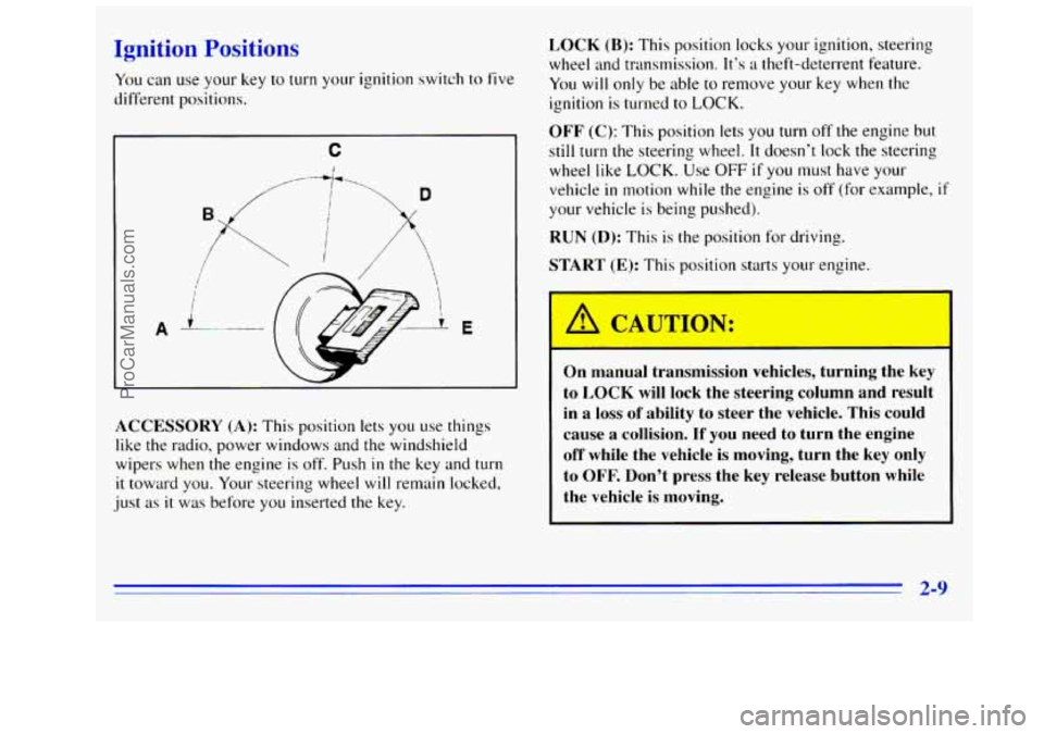 GMC SIERRA 1996 Owners Manual Ignition Positions
You can use your Key to turn your ignition switch to five
different positions.
C
1
E
W
LCCESSORY (A): This position lets you use things
like the radio, power windows and GMC SIERRA 1996 Owners Manual Ignition Positions
You can use your Key to turn your ignition switch to five
different positions.
C
1
E
W
LCCESSORY (A): This position lets you use things
like the radio, power windows and