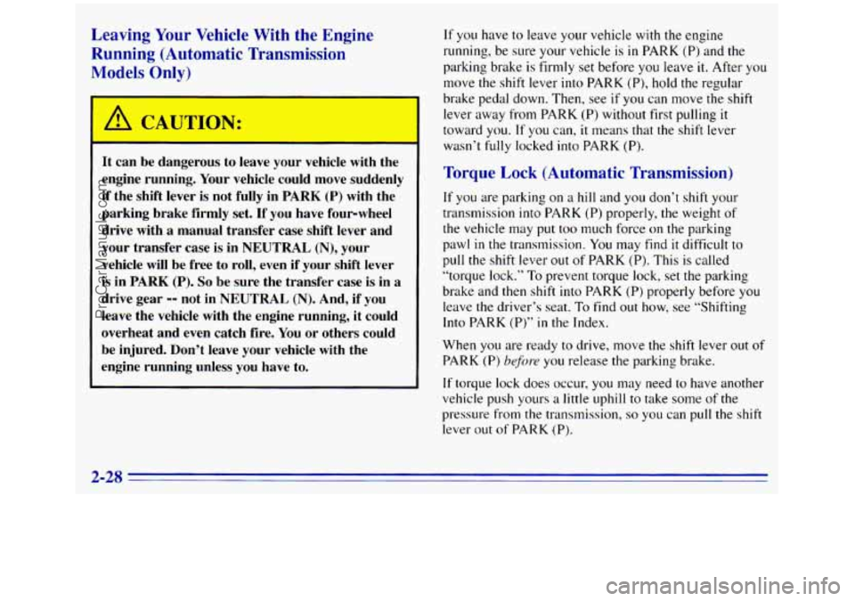 GMC SIERRA 1996  Owners Manual Leaving Your Vehicle With  the  Engine 
Running  (Automatic  Transmission 
Models  Only) 
I A ‘CAUTION: 
It  can  be dangerous  to  leave your vehicle  with the 
engine  running.  Your vehicle could