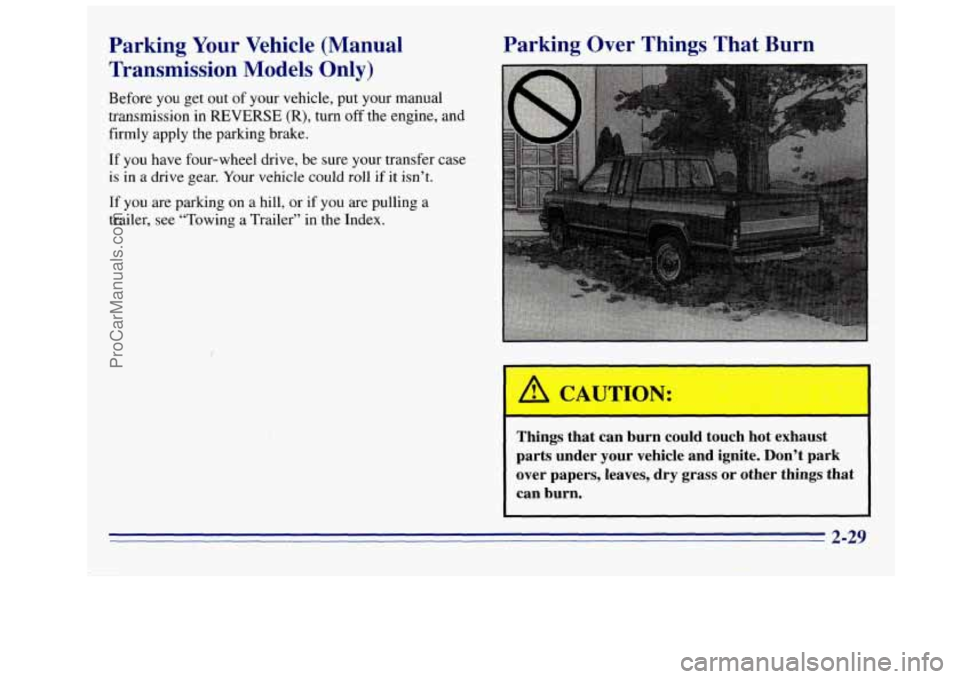 GMC SIERRA 1996  Owners Manual Parking Your  Vehicle  (Manual 
Transmission  Models  Only) 
Before  you get  out of your vehicle, put your manual 
transmission in REVERSE  (R), turn 
off the  engine,  and 
firmly  apply the parking