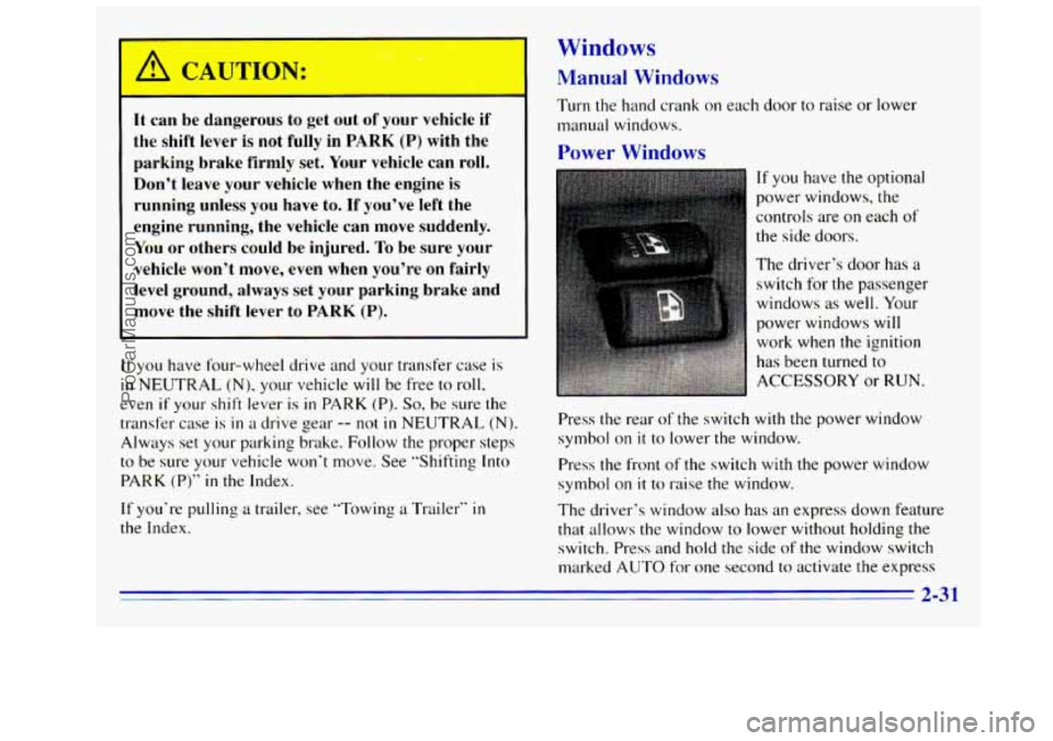 GMC SIERRA 1996  Owners Manual CAUTION: 
.*. . 
It  can be dangerous  to  get  out  of your  vehicle  if 
the  shift  lever  is not  fully  in 
PARK (P) with  the 
parking  brake  firmly  set.  Your  vehicle can roll. 
Don’t  lea