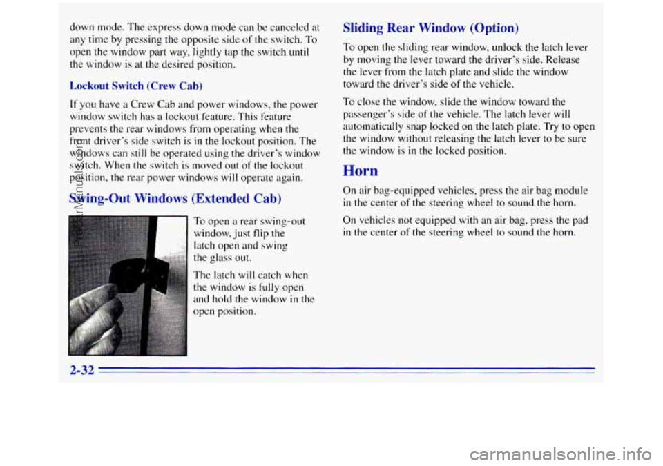GMC SIERRA 1996  Owners Manual down mode.  The express down mode can  be canceled at 
any  time  by pressing 
the opposite side of the  switch.  To 
open the window part  way, lightly tap  the switch 
until 
the window  is  at the 