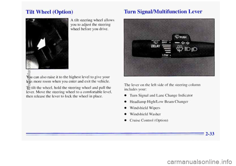 GMC SIERRA 1996  Owners Manual I ilt  Wheel  (Option) 
I A tilt steering  wheel allows 
you to adjust the steering 
wheel before you drive. 
You can also raise  it to  the  highest level  to give your 
legs more room  when 
you ent