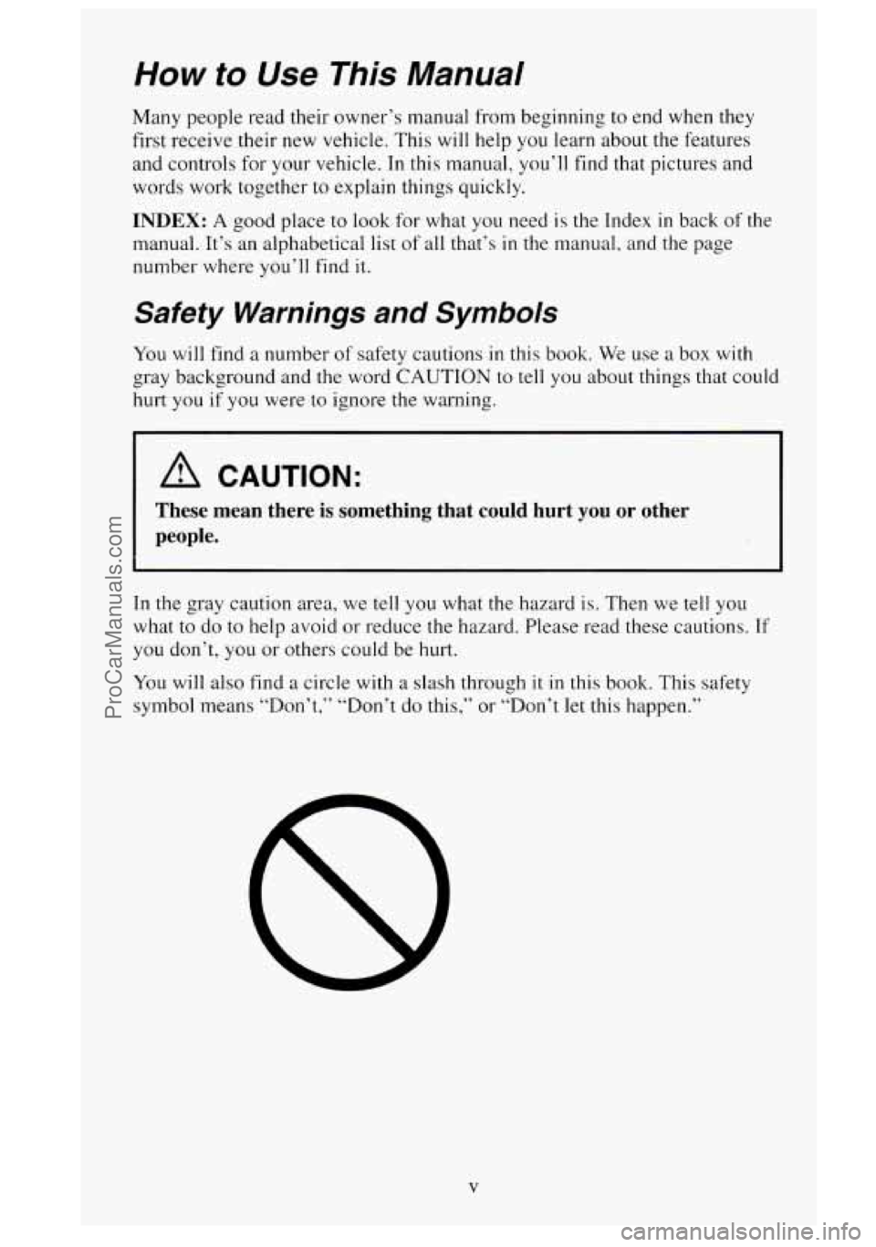 GMC SIERRA 1995 Owners Manual How to Use This Manual
Many people read their owner’s manual from beginning to end when they
first receive their new vehicle. This will help you learn about the features
and controls fo GMC SIERRA 1995 Owners Manual How to Use This Manual
Many people read their owner’s manual from beginning to end when they
first receive their new vehicle. This will help you learn about the features
and controls fo