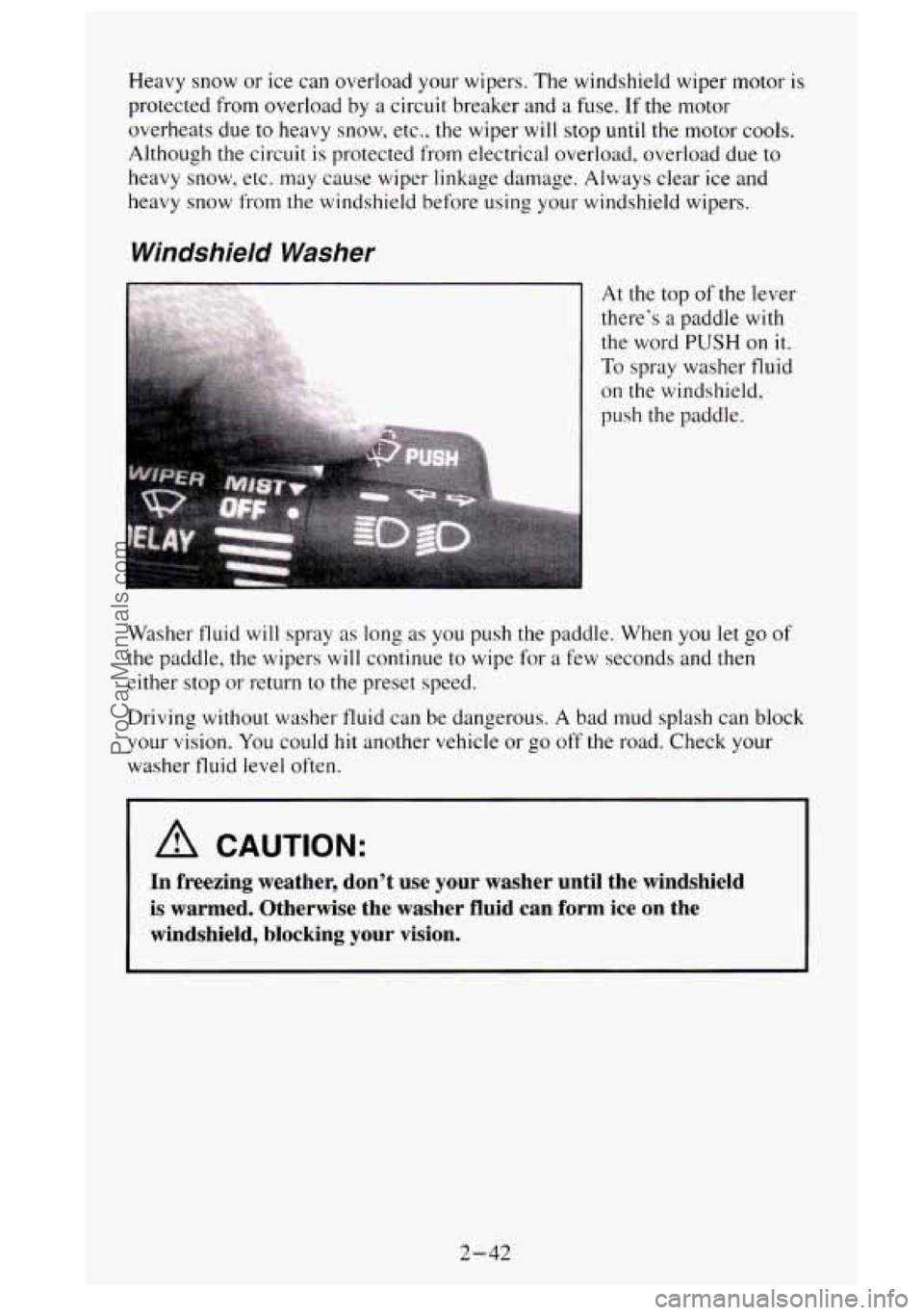 GMC SIERRA 1995  Owners Manual Heavy snow  or ice can overload your wipers.  The windshield wiper motor  is 
protected  from overload  by 
a circuit breaker and  a  fuse. If the motor 
overheats  due  to heavy snow,  etc., the wipe