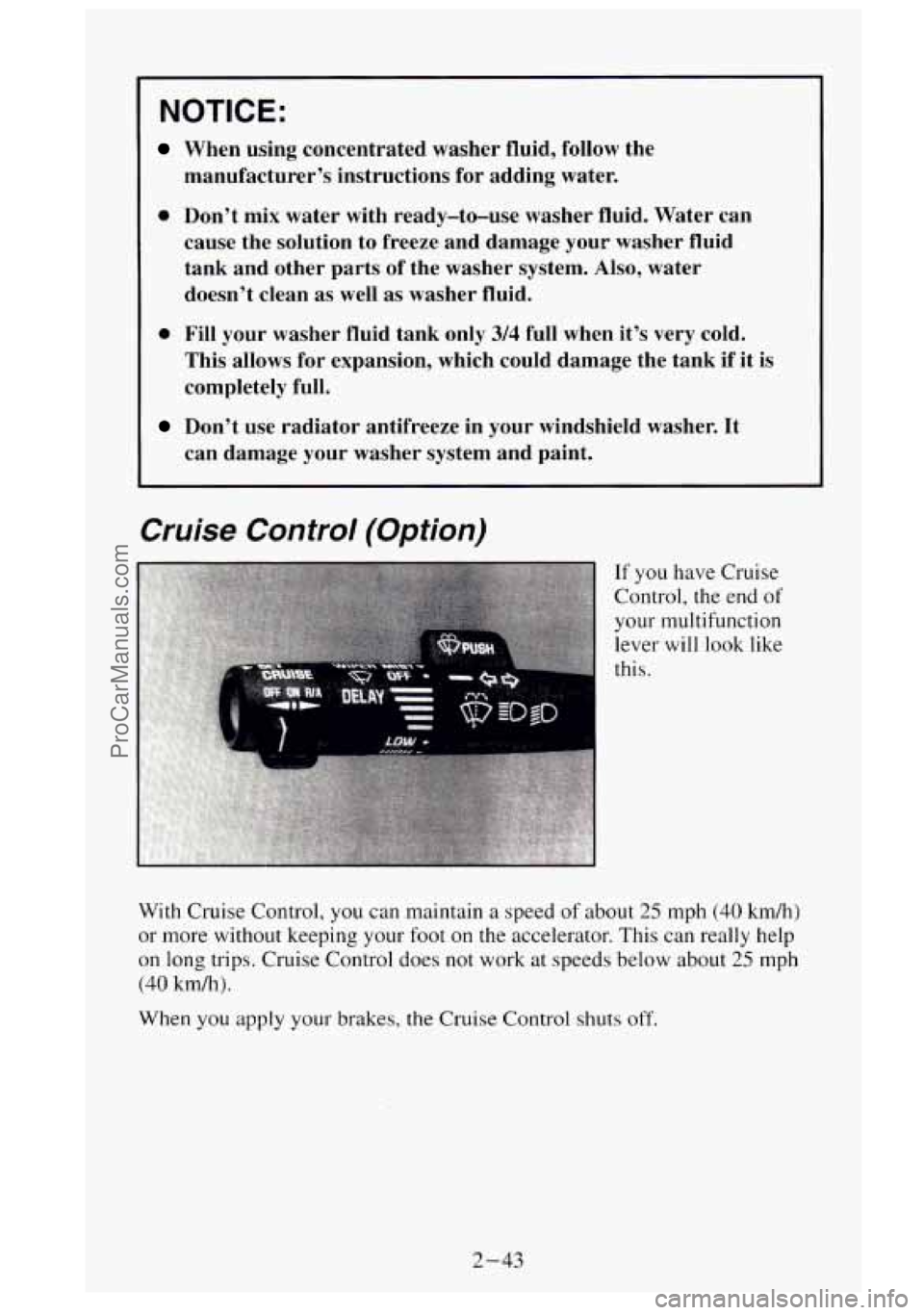 GMC SIERRA 1995  Owners Manual NOTICE: 
When  using  concentrated  washer  fluid, follow the 
manufacturer’s  instructions  for  adding  water. 
0 Don’t  mix  water  with  ready-to-use  washer  fluid.  Water  can  cause  the  s