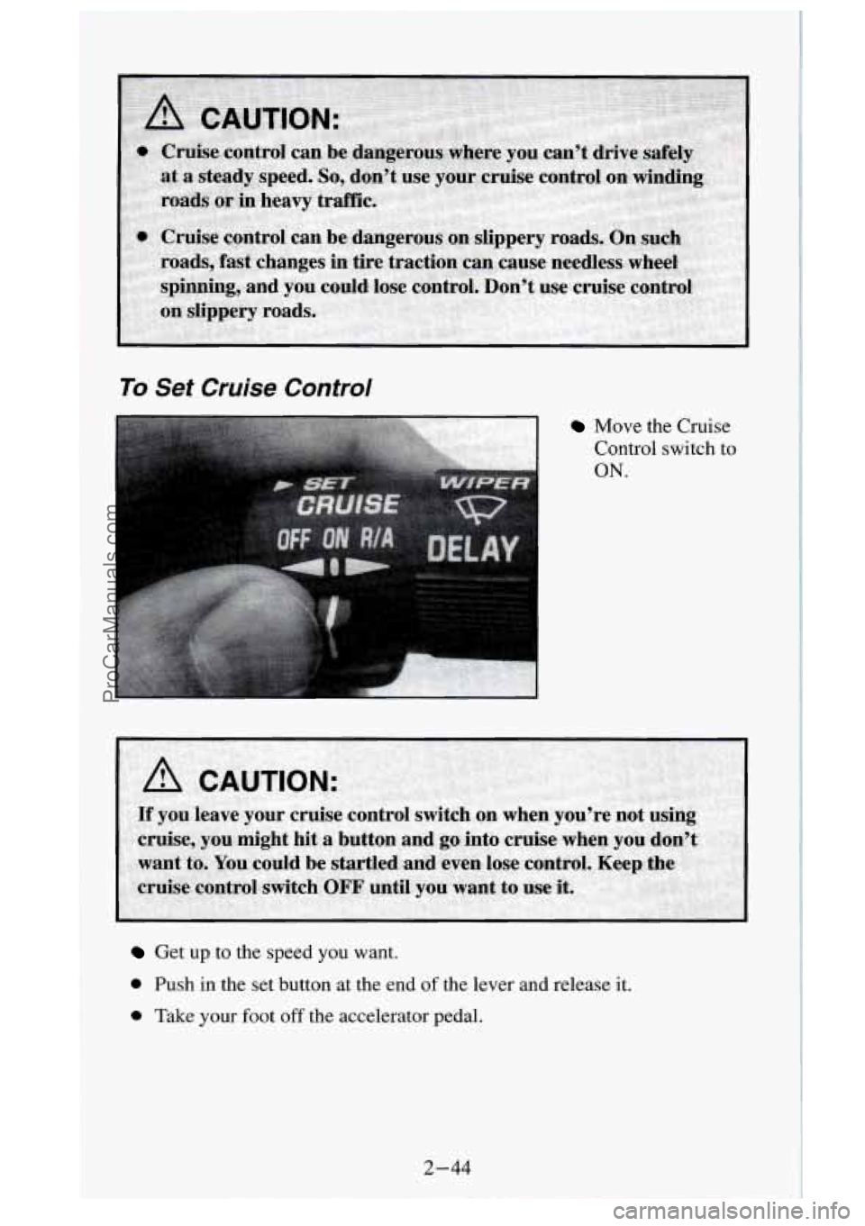 GMC SIERRA 1995  Owners Manual To Set Cruise Control 
Move  the  Cruise Control  switch  to 
ON. 
Get  up  to  the  speed  you want. 
0 Push  in the  set button  at  the  end of the  lever  and release  it. 
0 Take your foot off th