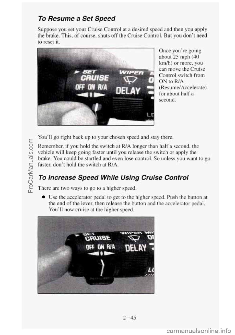 GMC SIERRA 1995  Owners Manual To Resume a Set  Speed 
Suppose  you set your  Cruise  Control at a desired  speed  and then  you apply 
the brake.  This, of course,  shuts off the Cruise  Control. But you dont need 
to reset 
it. 