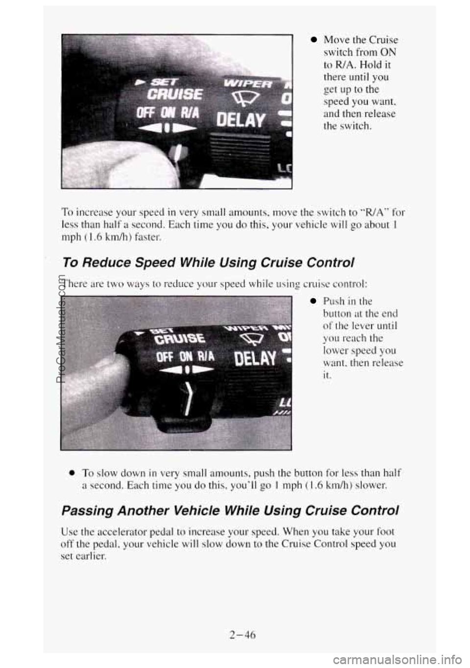 GMC SIERRA 1995  Owners Manual Move the Cruise 
switch from 
ON 
to WA. Hold it 
there until you 
speed you want, 
and  then release 
the  switch. 
u get up to the 
To increase your speed in very  small amounts, move  the switch to