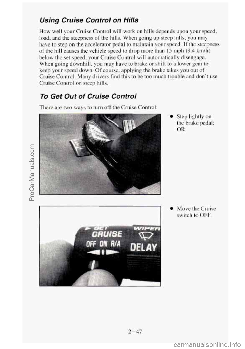 GMC SIERRA 1995  Owners Manual Using Cruise  Control on Hills 
How  well  your Cruise  Control  will work  on hills depends upon your  speed, 
load. and the  steepness of the hills. When  going 
up steep  hills, you may 
have  to s