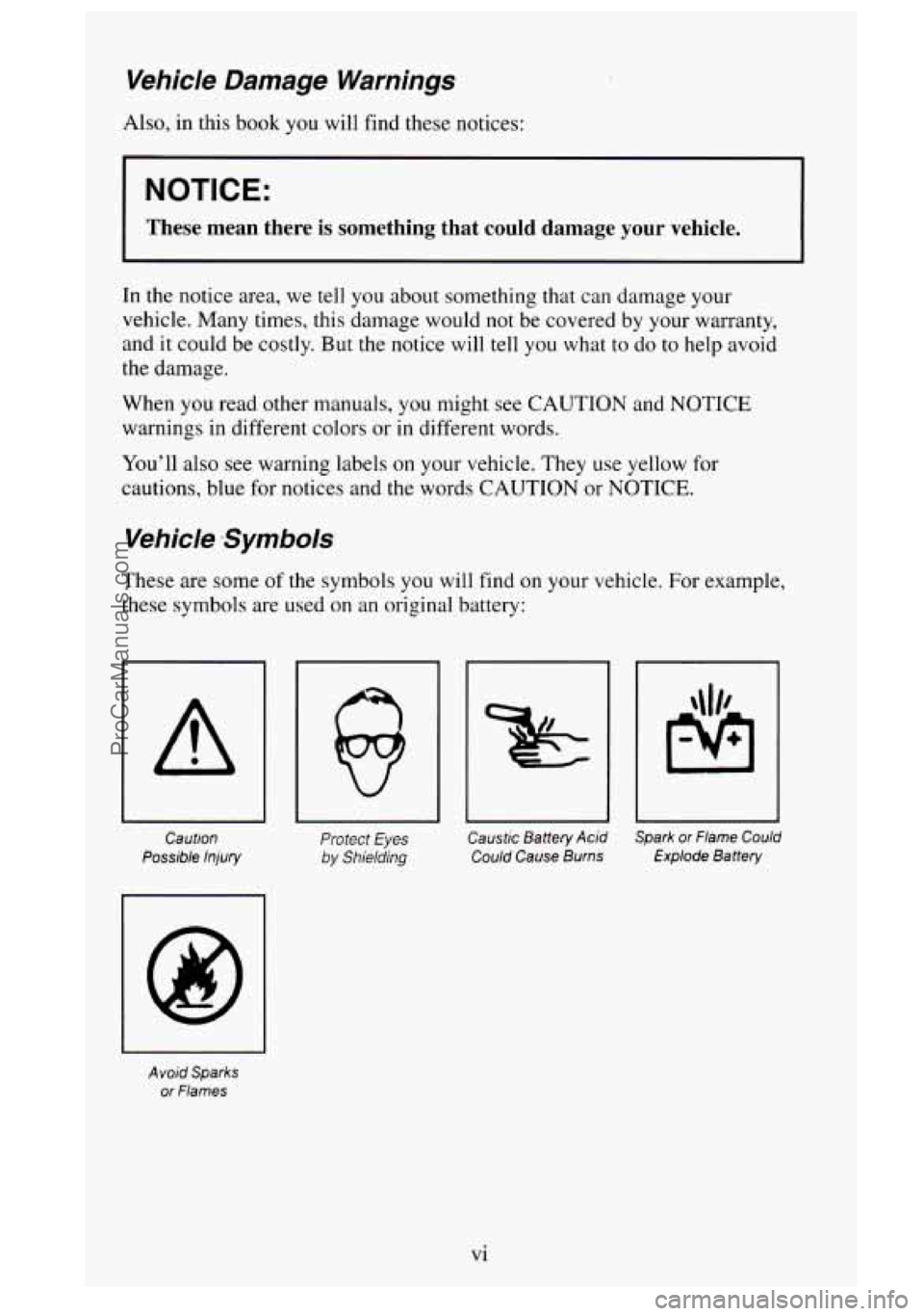 GMC SIERRA 1995  Owners Manual Vehicle  Damage  Warnings 
Also,  in this book  you will find  these notices: 
NOTICE: 
These  mean  there is something  that  could  damage  your  vehicle. 
In the  notice  area, we tell  you  about 