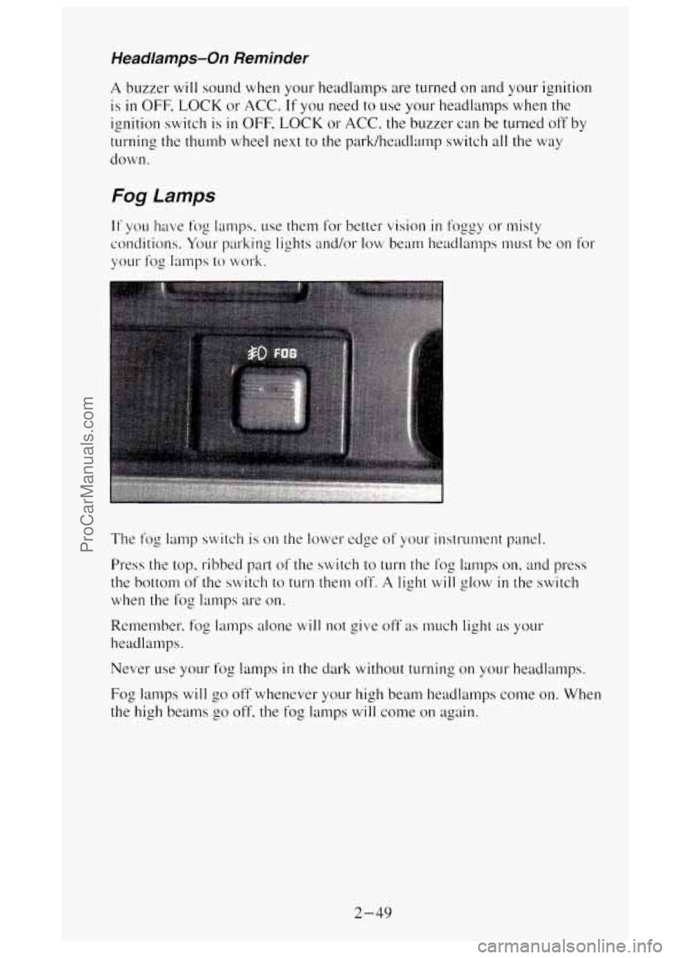 GMC SIERRA 1995  Owners Manual Headlamps-On Reminder 
A buzzer will sound  when your hedamps  are turned on and your ignition 
is 
in OFF, LOCK  or ACC. If you  need to  use your headlamps  when  the 
ignition  switch  is 
in OFF, 