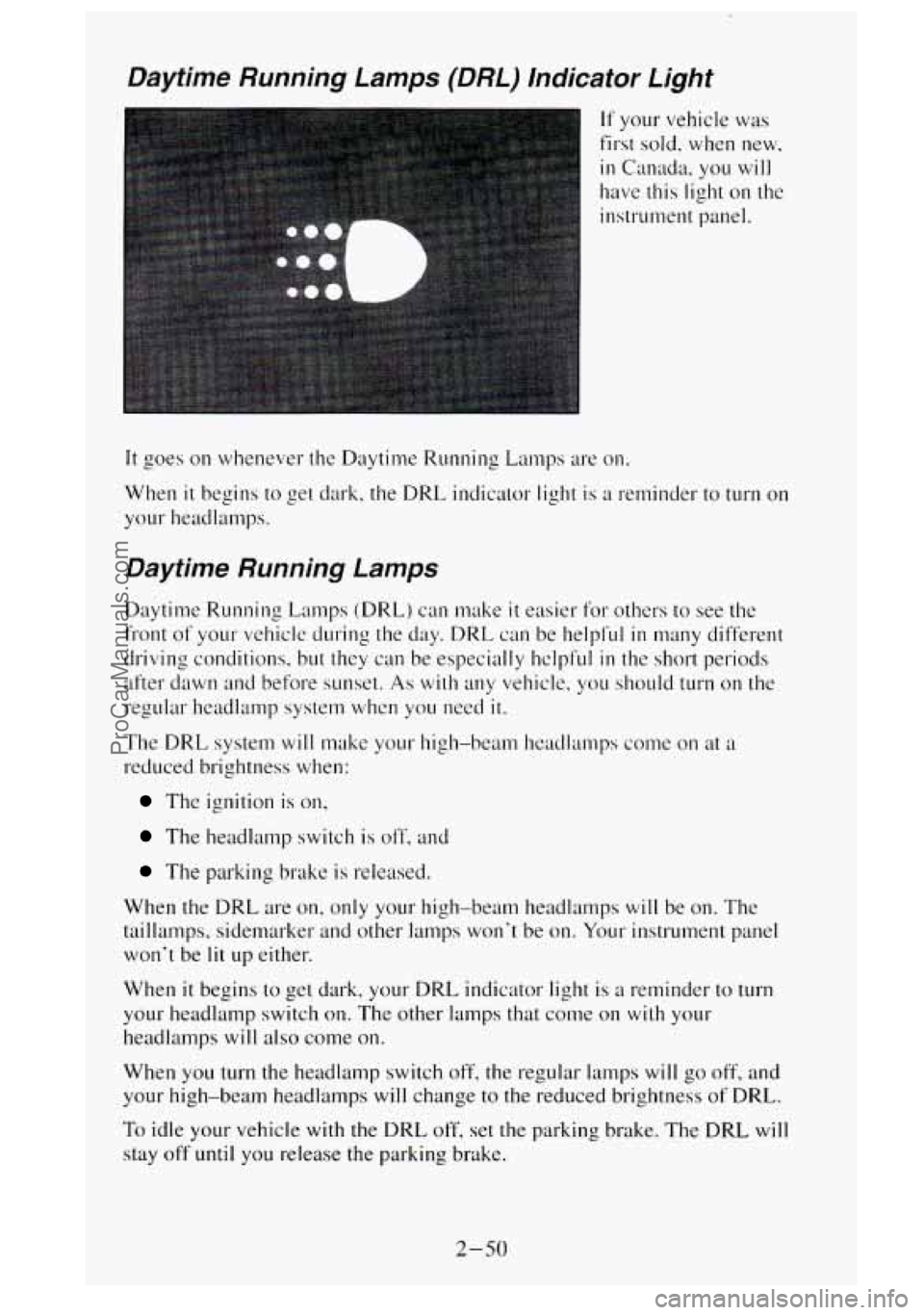 GMC SIERRA 1995  Owners Manual Daytime nunning  Lamps (DRL) Indicator  Light 
If your vehicle  was 
first sold. when  new, 
in Canada,  you will 
have  this  light on the 
instrument panel. 
It goes  on whenever  the Daytime Runnin