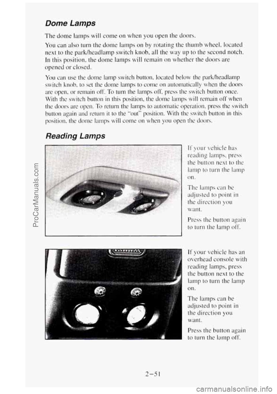 GMC SIERRA 1995  Owners Manual Dome Lamps 
The  dome lamps will come on when  you open the doors. 
you can also turn the dome  lamps  on  by rotating  the thumb  wheel.  located 
next 
to the  park/headlamp  switch  knob, all the w