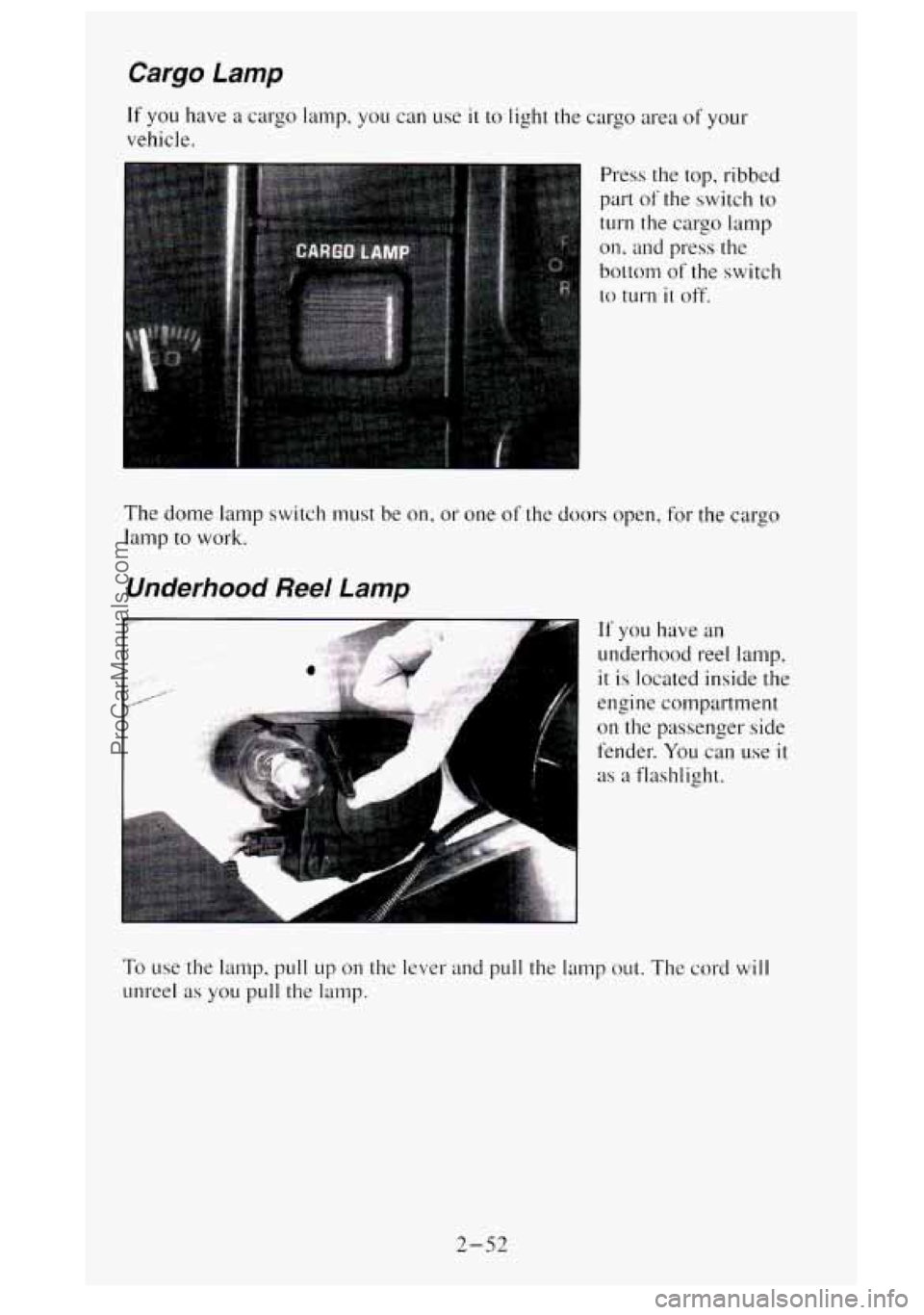 GMC SIERRA 1995  Owners Manual Cargo Lamp 
If you have a cargo lamp, you can  use it to light  the cargo area of your 
vehicle. 
Press the top, ribbed 
part  of  the  switch 
to 
turn  the cargo  lamp 
on, 
and press  the 
bottom 
