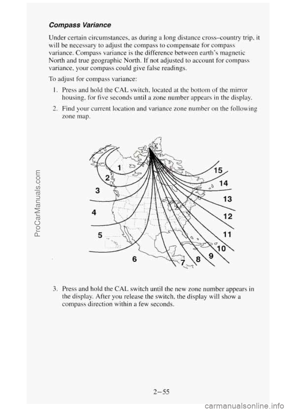 GMC SIERRA 1995  Owners Manual Compass Variance 
Under certain  circumstances,  as during a long  distance  cross-country  trip, it 
will be necessary  to adjust the  compass to compensate  for  cornpass 
variance.  Compass  varian