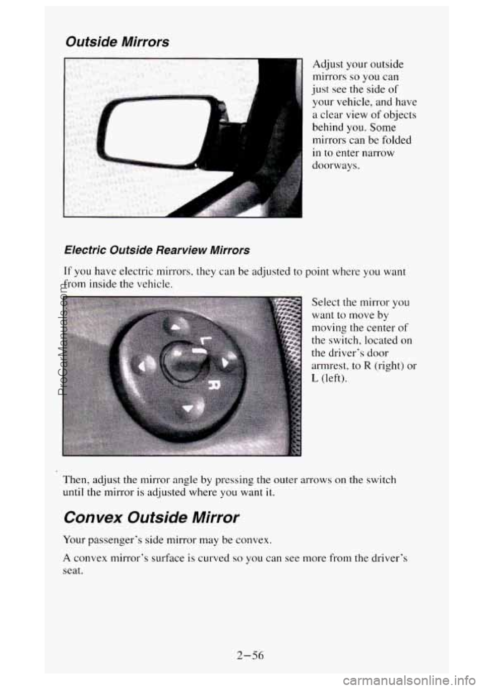 GMC SIERRA 1995  Owners Manual Ouiside Mirrors 
F 
Adjust your outside 
mirrors 
so you can 
just  see the  side 
of 
your vehicle, and have 
a  clear view 
of objects 
behind 
you. Some 
mirrors can be folded 
in to  enter narrow 