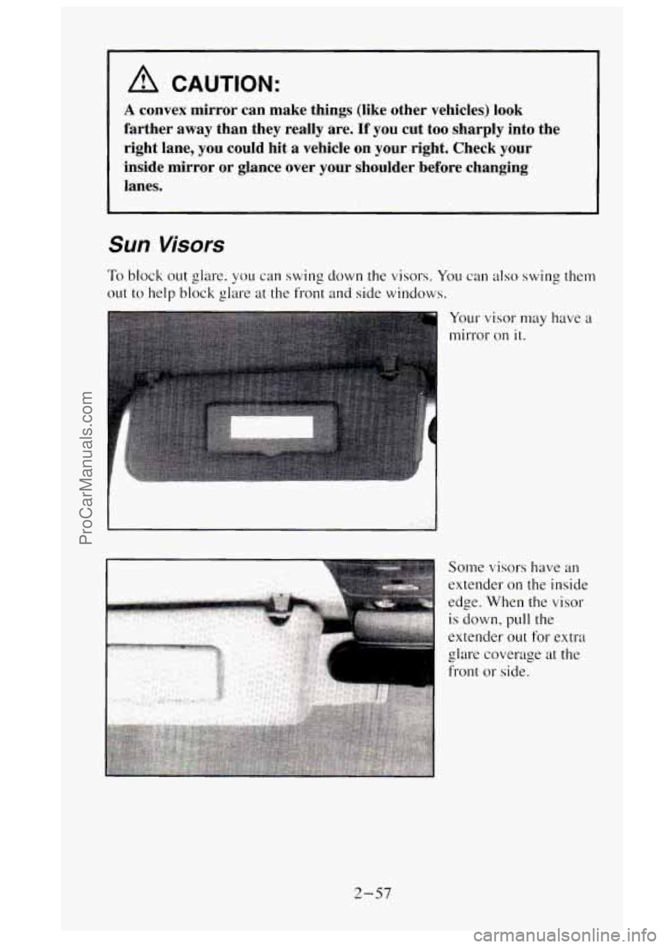 GMC SIERRA 1995  Owners Manual A CAUTION: 
A convex  mirror can make  things  (like other  vehicles)  look 
farther  away  than  they  really  are. 
If you  cut  too  sharply  into  the 
right  lane,  you  could  hit  a  vehicle 
o