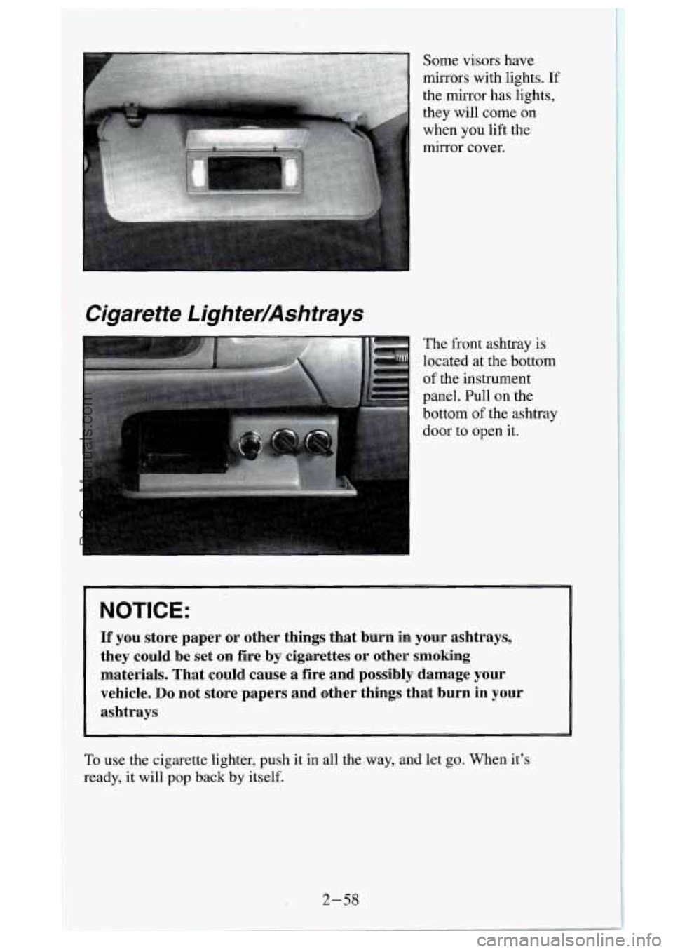 GMC SIERRA 1995  Owners Manual Cigarette  Lighter/Ashtrays 
The  front  ashtray is 
located  at  the  bottom 
of  the  instrument 
panel.  Pull  on  the 
bottom 
of the  ashtray 
door  to  open it. 
Some  visors  have 
mirrors with