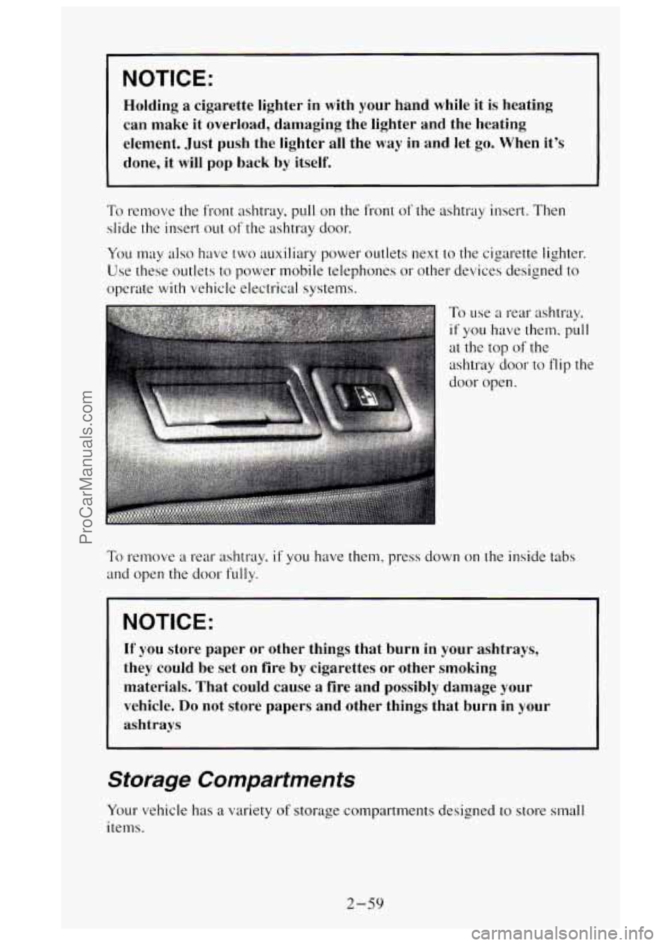 GMC SIERRA 1995  Owners Manual NOTICE: 
Holding a cigarette  lighter in with  your  hand while  it is heating 
can  make  it  overload,  damaging  the  lighter  and  the  heating 
element. 
Just push the  lighter all the way in and