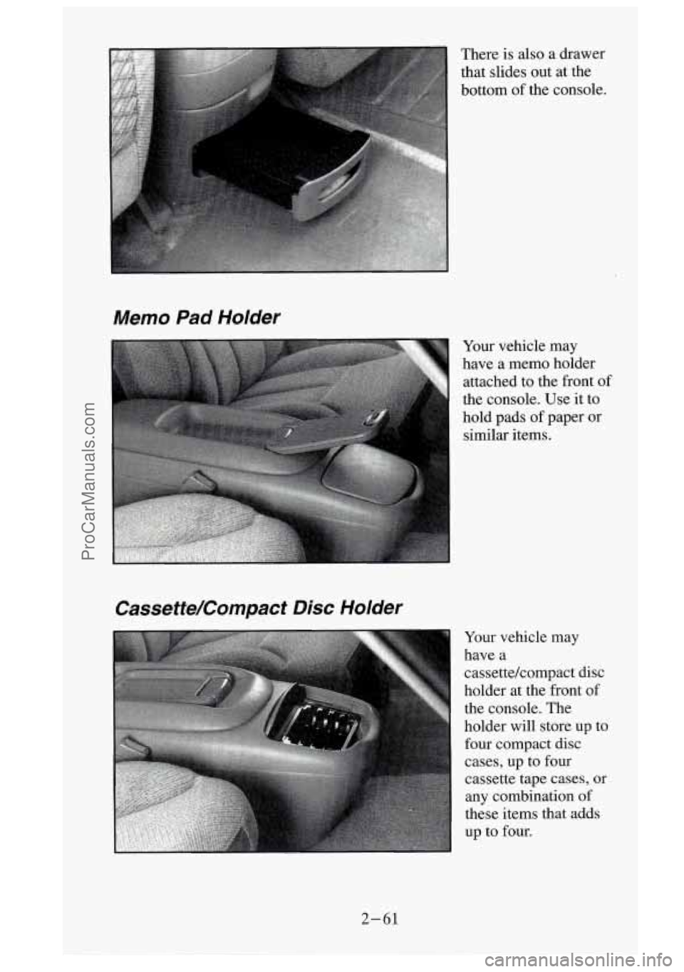 GMC SIERRA 1995  Owners Manual There  is  also  a  drawer that  slides  out  at the 
bottom  of the  console. 
Memo  Pad  Holder 
Your  vehicle  may 
have  a  memo  holder 
attached  to  the  front  of 
the console. Use  it to 
hol