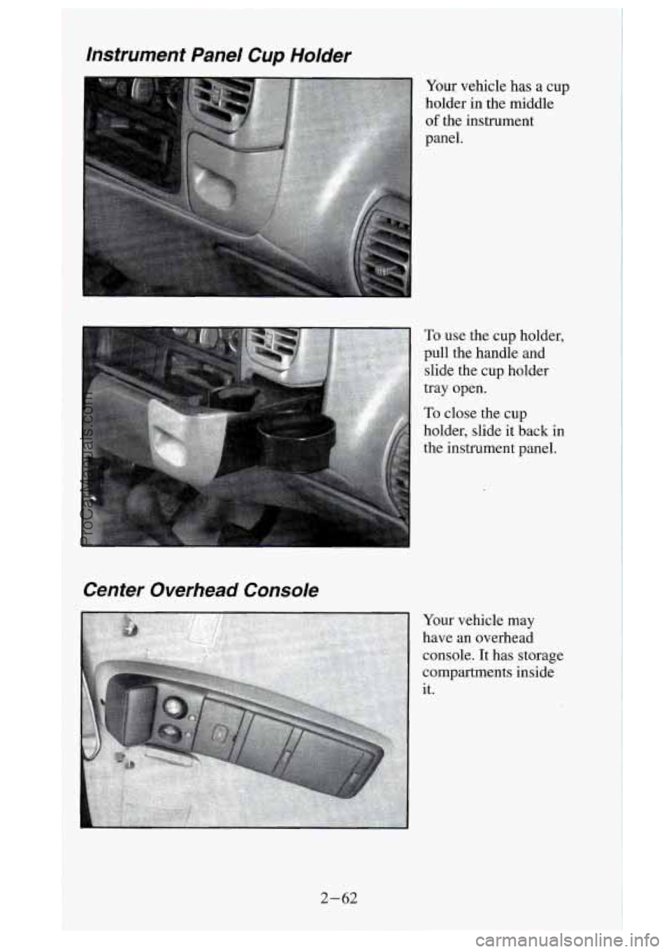 GMC SIERRA 1995  Owners Manual I 
lnstrument  Panel Cup Holder 
Your vehicle  has  a cup 
holder  in the  middle 
of the  instrument 
panel. 
Center  Overhead  Console 
2-62 
To use  the  cup  holder, 
pull  the  handle  and 
slide