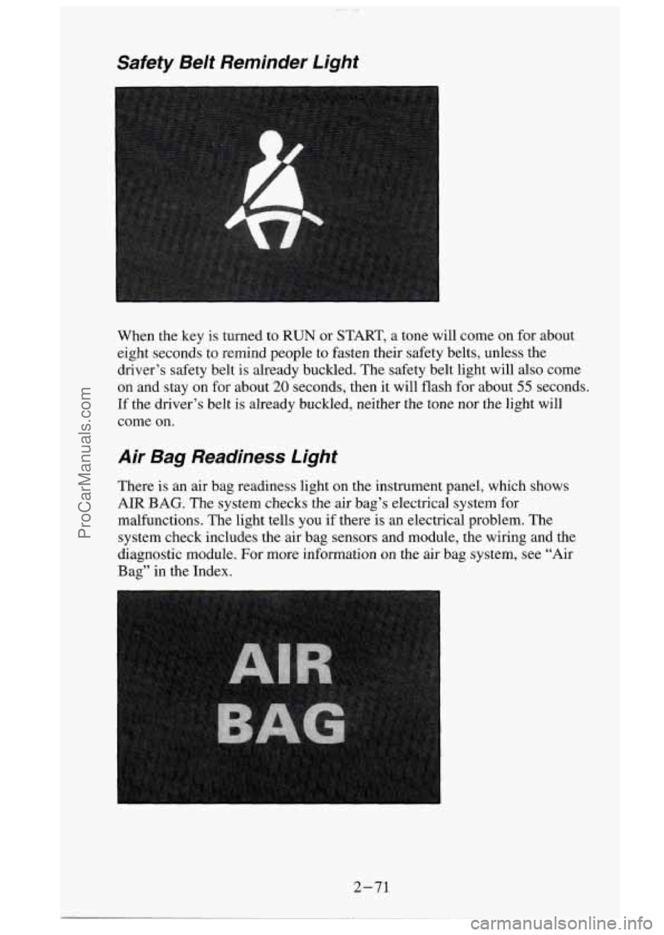 GMC SIERRA 1995  Owners Manual Safety  Belt  Reminder  Light 
When  the  key  is  turned  to  RUN  or START, a  tone  will  come  on  for  about 
eight  seconds  to  remind  people  to  fasten  their  safety  belts,  u\
nless  the 