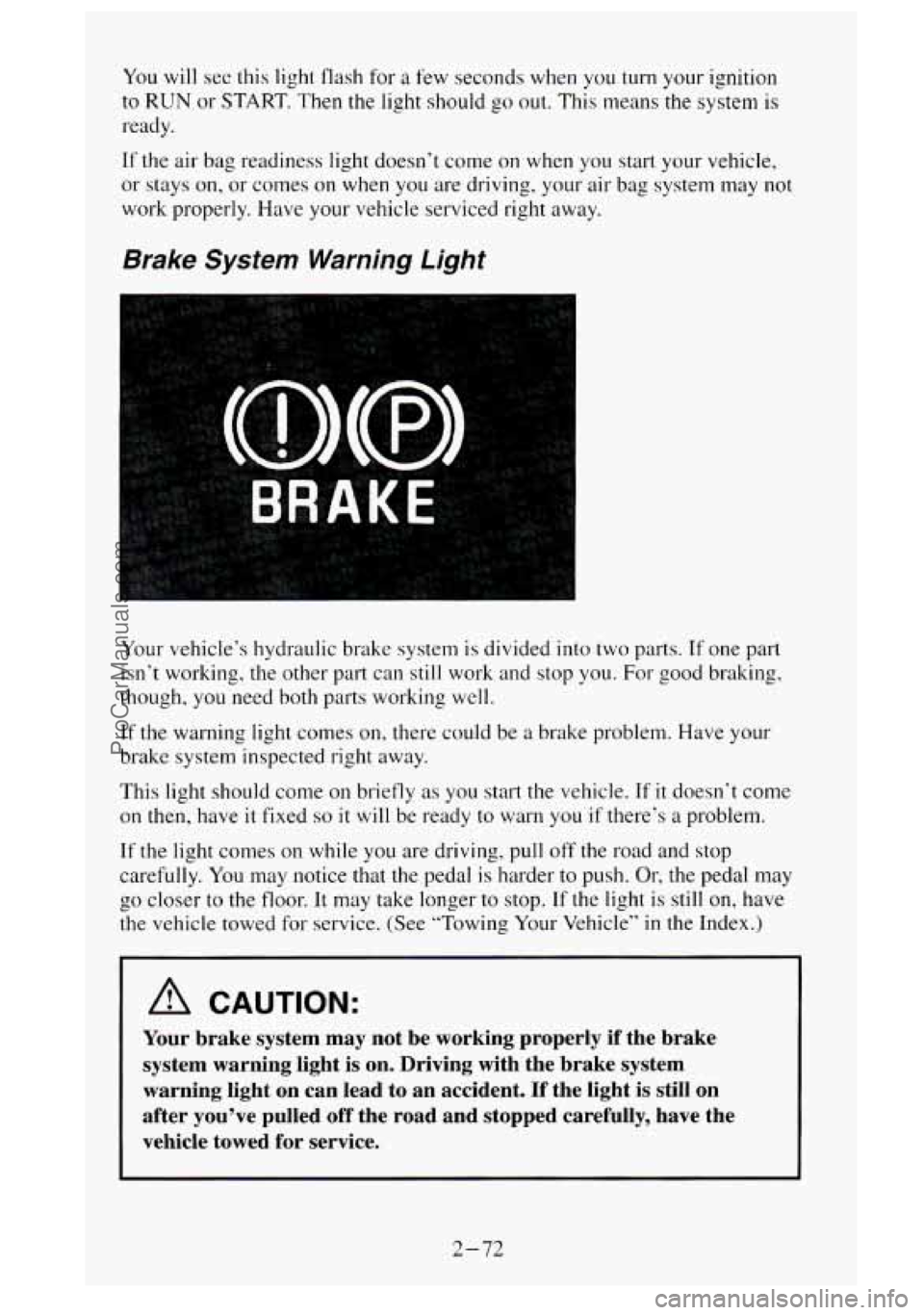GMC SIERRA 1995  Owners Manual You will see this light flash for a few seconds when  you  turn  your ignition 
to 
RUN or START. Then the light should go out.  This  means the system  is 
ready. 
If the air  bag readiness light doe
