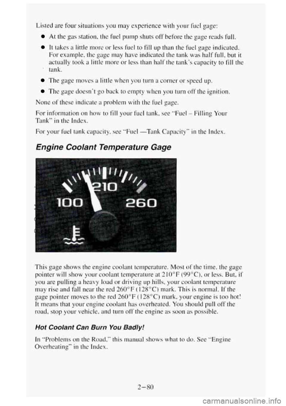 GMC SIERRA 1995  Owners Manual Listed are four situations you may experience with your  f~~el gage: 
At the gas station. the fuel pump shuts  off before  the gage reads  full. 
It lakes a little more or less  fuel  to fill up  than