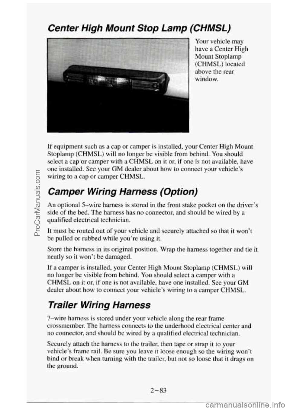 GMC SIERRA 1995  Owners Manual Center  High  Mount Stop Lamp  (CHMSL) 
I window. 
If equipment  such  as  a cap  or  camper  is  installed,  your Center  High Mount 
Stoplamp  (CHMSL)  will no longer be visible  from  behind.  You 