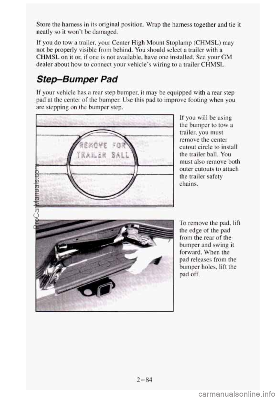 GMC SIERRA 1995  Owners Manual Store  the harness in its original position. Wrap the harness together and  tie it 
neatly so it won’t  be damaged. 
If  you  do tow  a trailer, your  Center High Mount  Stoplamp  (CHMSL)  may 
not 