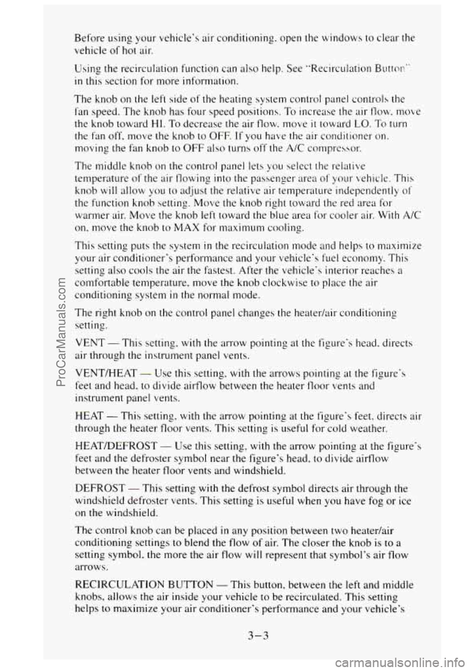 GMC SIERRA 1995  Owners Manual Before using your  vehicles air  conditioning. open  the windows  to clear  the. 
vehicle  of  hot air. 
Using the recirculation  function  can also help. See "Recirculation Buttor:" 
in this section