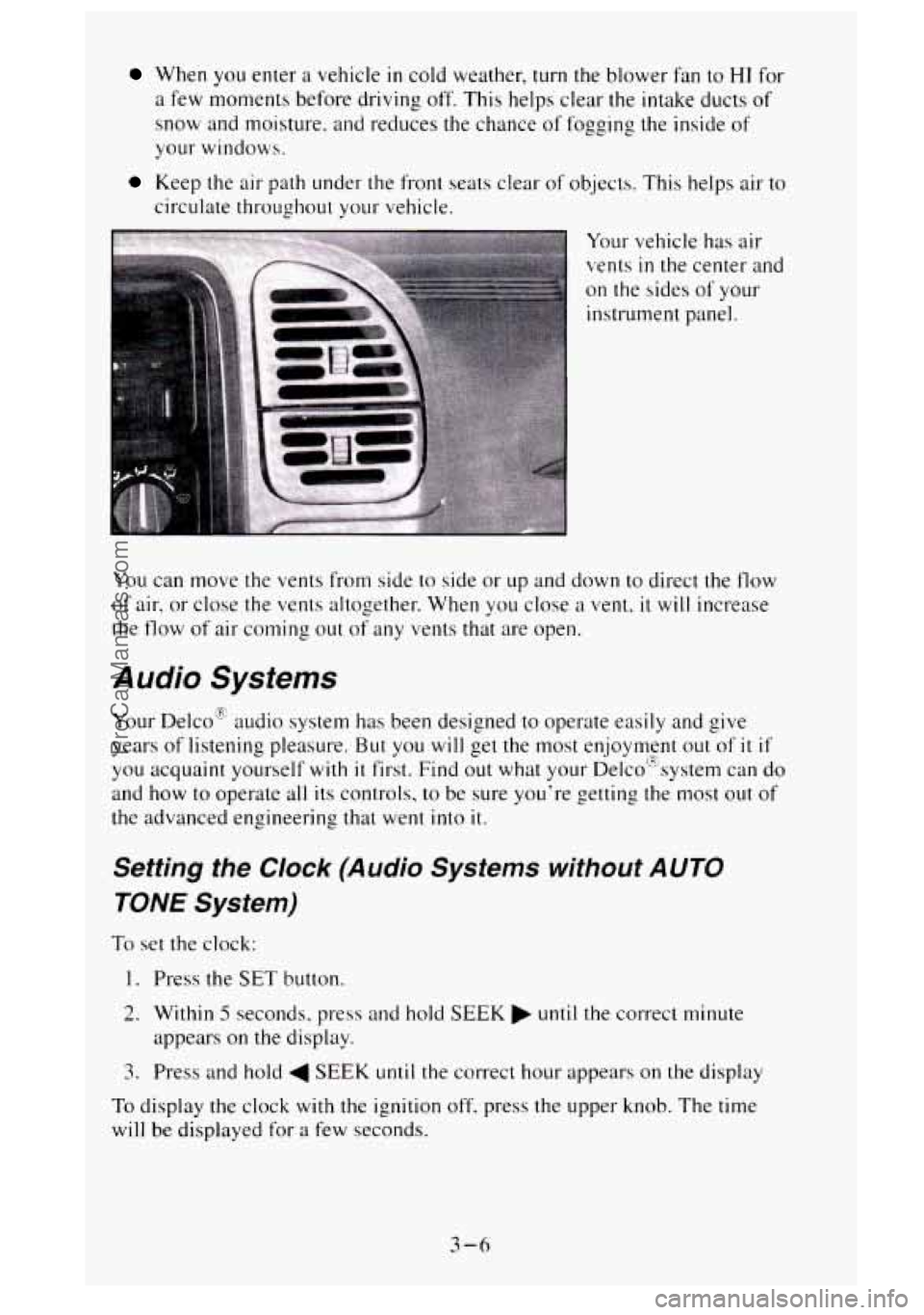 GMC SIERRA 1995  Owners Manual When you enter a vehicle in cold weather,  turn  the blower fan to HI for 
a few moments before driving off.  This helps  clear the intake ducts of 
snow and moisture. and reduces the chance of foggin