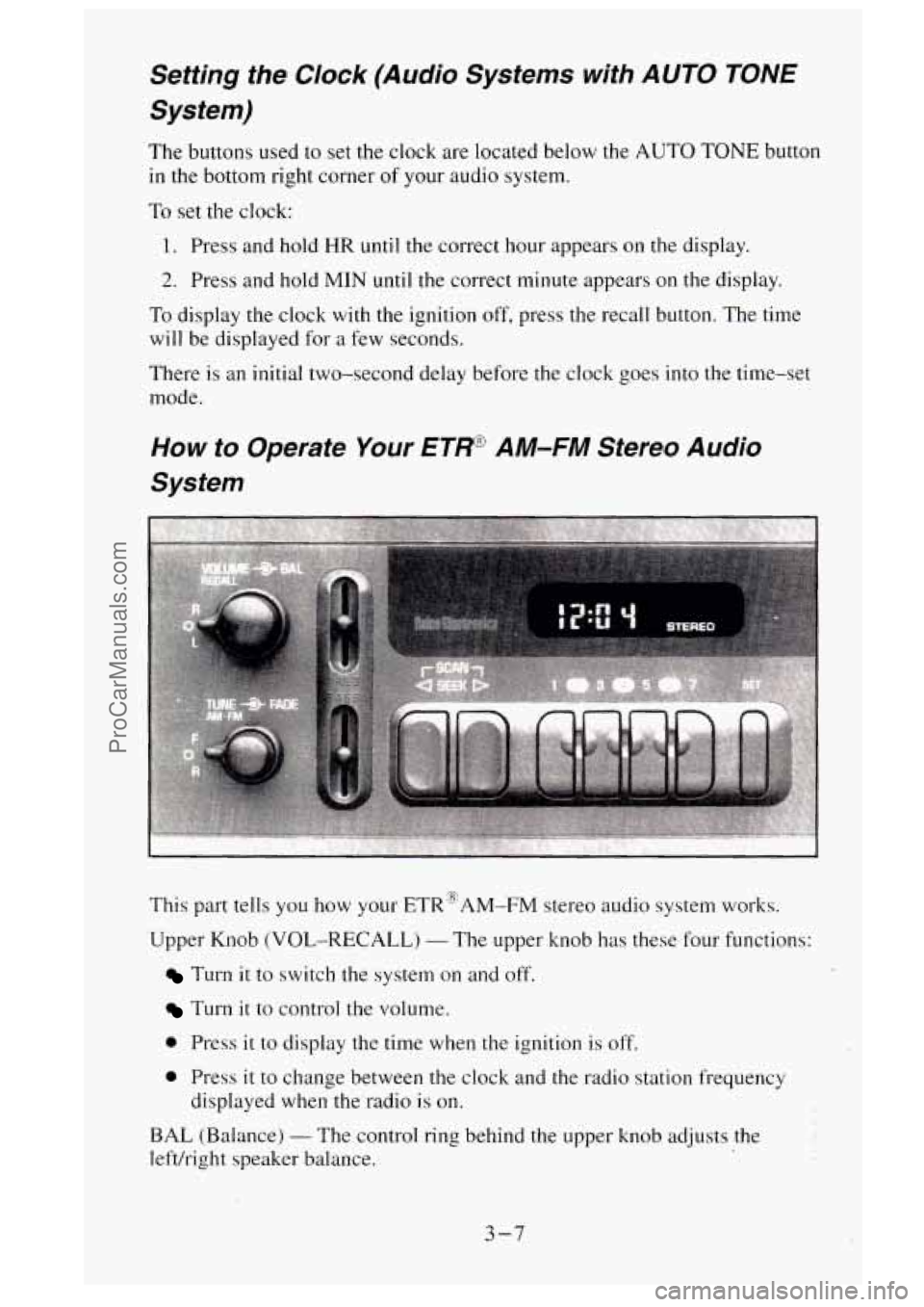 GMC SIERRA 1995  Owners Manual The buttons  used to set the  clock  are  located below  the AUTO TONE button 
in the bottom  right corner of your audio  system. 
To set the  clock: 
1. Press  and hold HR until the correct  hour  ap