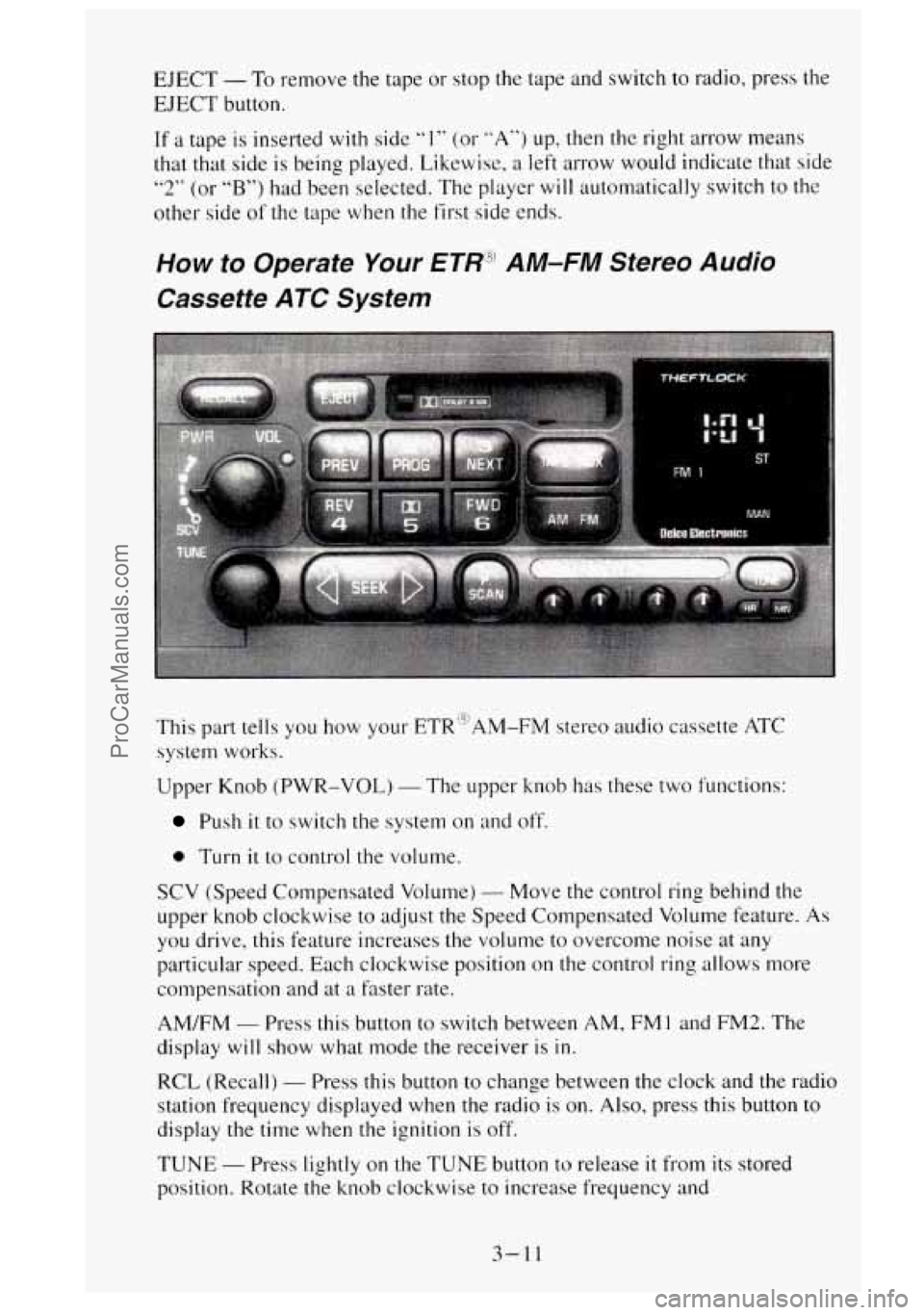 GMC SIERRA 1995  Owners Manual EJECT - To remove  the tape  or  stop the tape  and switch to  radio, press the 
EJECT button. 
If a  tape  is inserted  with side “1” (or ”A”) up, then the right  arrow means 
that that  side