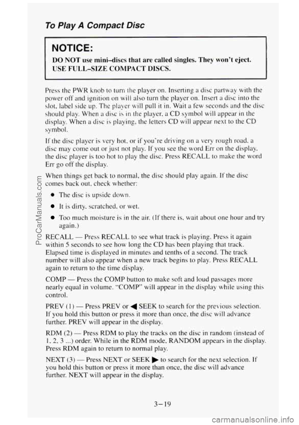 GMC SIERRA 1995  Owners Manual To Play A Compact Disc 
NOTICE: 
DO NOT use mini-discs  that  are  called  singles.  They  won’t.  eject. 
USE FULL-SIZE COMPACT DISCS. 
Press  the  PWR  knob to turn {he player  on. Inserting a dis