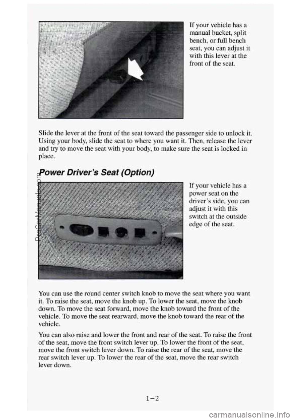GMC SIERRA 1995 Owners Manual If your vehicle has a
manual bucket, split
bench, or full bench
seat, you can adjust it
with this lever at the
front of the seat.
Slide the lever at the front of the seat toward the GMC SIERRA 1995 Owners Manual If your vehicle has a
manual bucket, split
bench, or full bench
seat, you can adjust it
with this lever at the
front of the seat.
Slide the lever at the front of the seat toward the