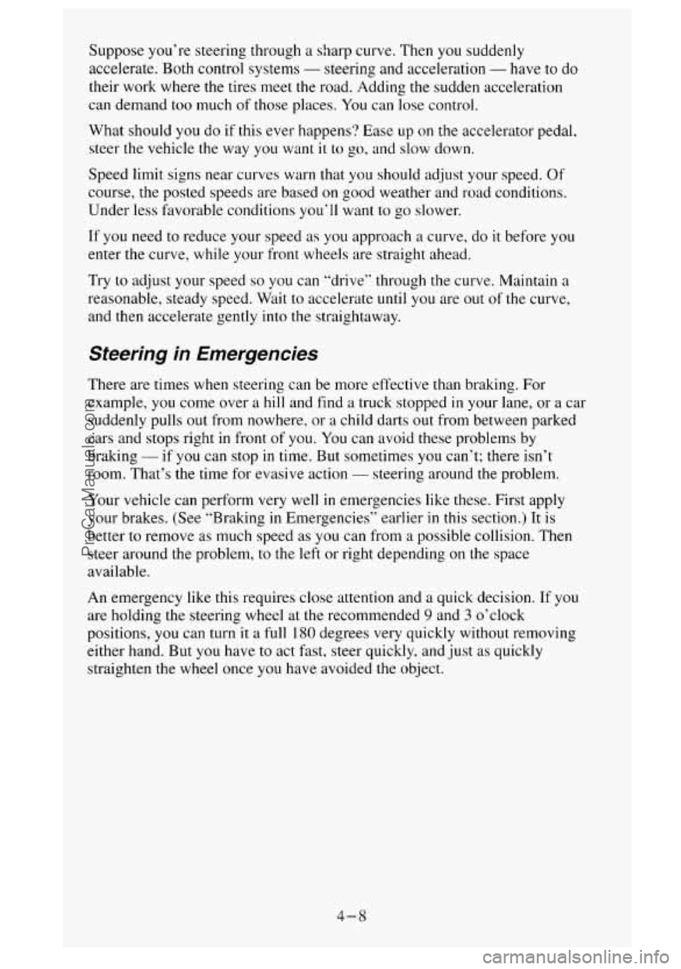 GMC SIERRA 1995  Owners Manual Suppose you’re  steering through  a  sharp  curve. Then you suddenly 
accelerate. 
Both control  systems - steering and acceleration - have  to do 
their work where the tires meet the road. Adding  