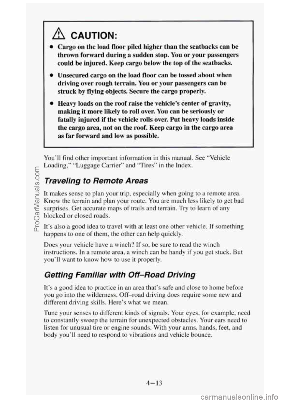 GMC SIERRA 1995  Owners Manual A CAUTION: 
0 
0 
0 
Cargo on the  load  floor  piled  higher than  the  seatbacks can  be 
thrown  forward  during  a sudden stop. 
You or your passengers 
could  be injured.  Keep cargo  below  the 