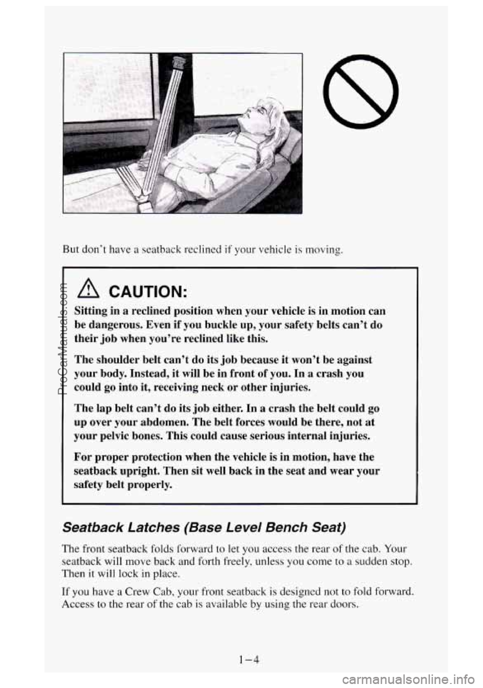 GMC SIERRA 1995 Owners Manual But don’t have a seatback reclined if your vehicle is moving.
A CAUTION:
Sitting in a reclined position when your vehicle is in motion can
be dangerous. Even
if you buckle up, you GMC SIERRA 1995 Owners Manual But don’t have a seatback reclined if your vehicle is moving.
A CAUTION:
Sitting in a reclined position when your vehicle is in motion can
be dangerous. Even
if you buckle up, you