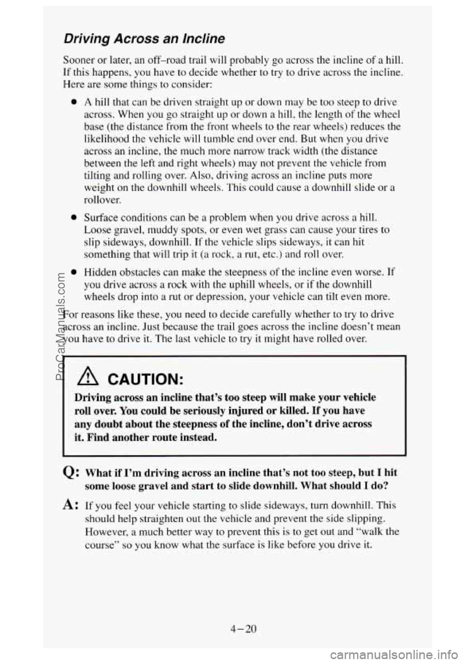 GMC SIERRA 1995  Owners Manual Driving Across an  Incline 
Sooner or later,  an  off-road  trail will probably go across the incline of a hill. 
If  this happens,  you have to  decide whether to 
try to drive across the incline. 
0