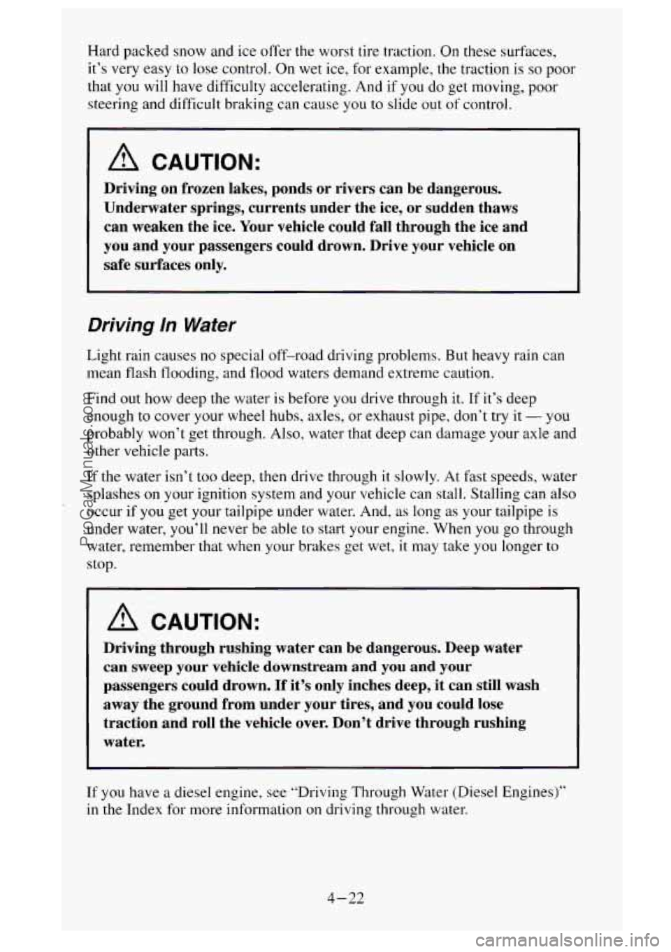 GMC SIERRA 1995  Owners Manual Hard packed  snow and ice offer the worst tire traction.  On these  surfaces, 
it’s  very  easy 
to lose control.  On wet  ice, for  example,  the traction is so poor 
that  you  will  have difficul
