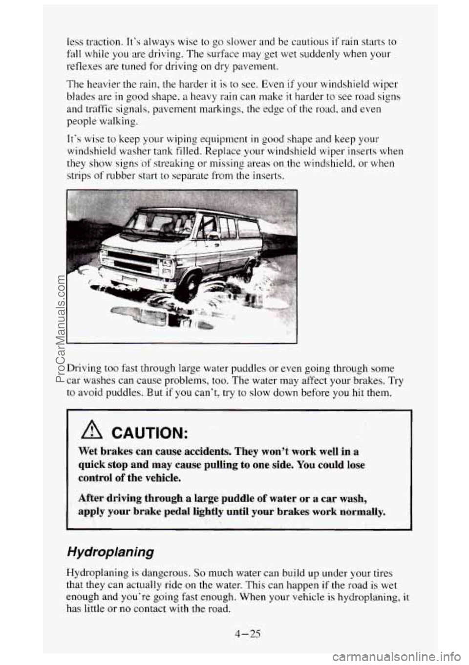GMC SIERRA 1995  Owners Manual less traction. It‘s always  wise to  go slower  and  be cautious if rain starts  to 
fall while  you are driving.  The  surface  may get wet  suddenly  when  your 
reflexes  are  tuned for  driving 