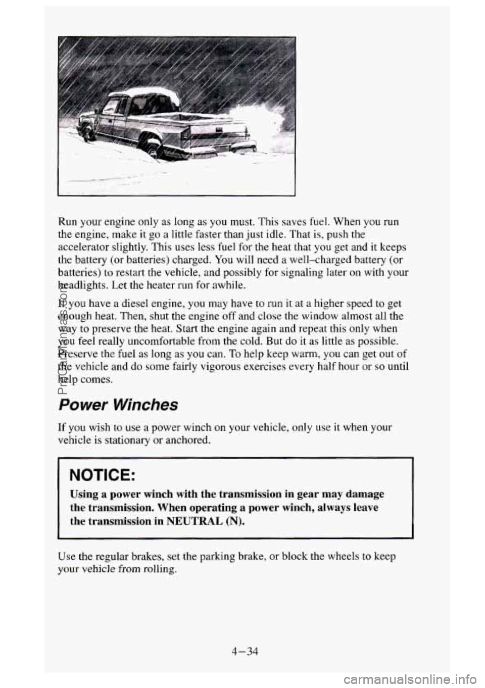 GMC SIERRA 1995  Owners Manual c 
Run your  engine  only as long  as you  must.  This saves  fuel. When  you  run 
the  engine,  make 
it go a little faster than  just  idle.  That  is, push  the 
accelerator  slightly. This uses l