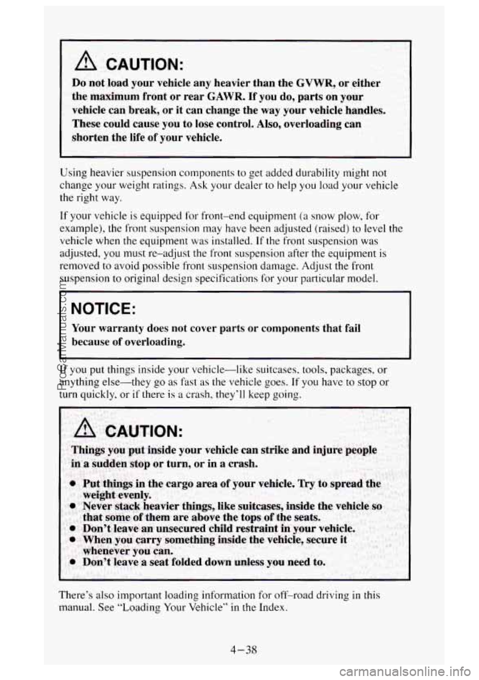 GMC SIERRA 1995  Owners Manual A CAUTION: 
DO not load  your  vehicle  any heavier  than the GVWR, or either 
the  maximum  front or  rear 
GAWR. If  you  do, parts on your 
vehicle  can break,  or  it can change the  way your  veh