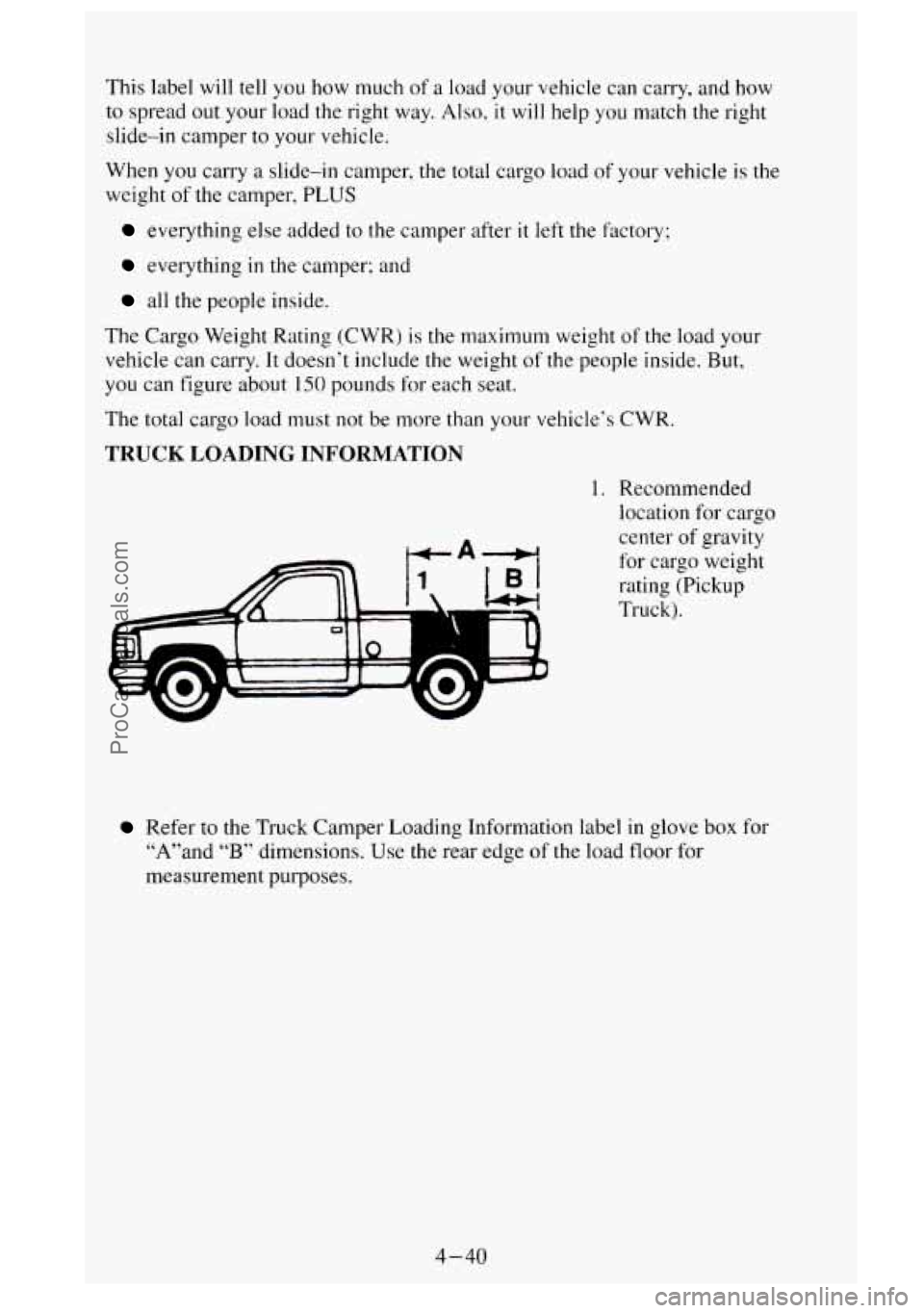 GMC SIERRA 1995  Owners Manual This label will tell  you  how  much of a load  your vehicle  can carry,  and  how 
to spread out your load the  right  way. Also, it will help you match the right 
slide-in  camper 
to your vehicle. 