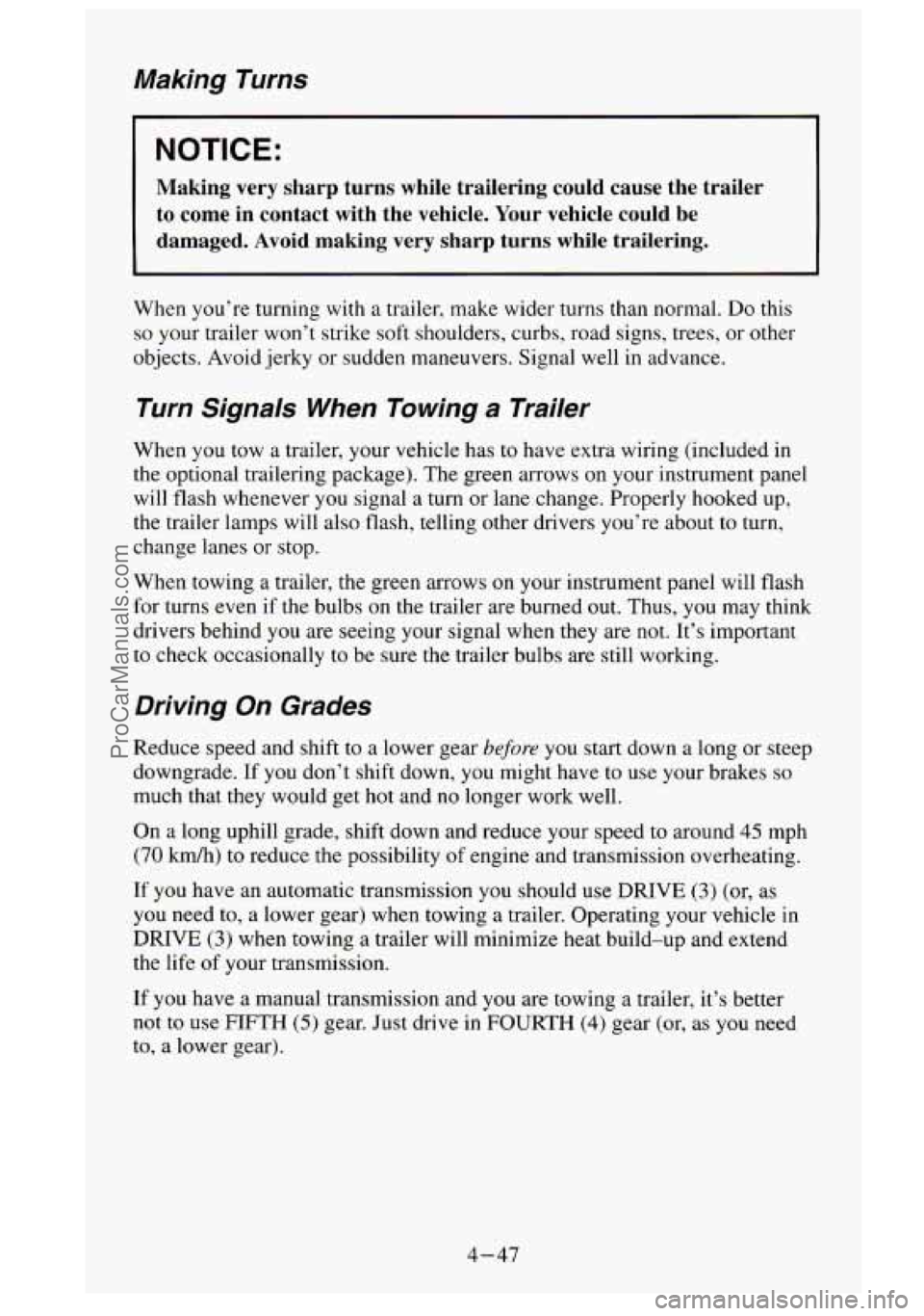 GMC SIERRA 1995  Owners Manual Making  Turns 
I NOTICE: 
Making  very  sharp  turns  while  trailering  could  cause  the  traile\
r to  come  in  contact  with  the  vehicle.  Your vehicle  could  be 
damaged.  Avoid  making  very
