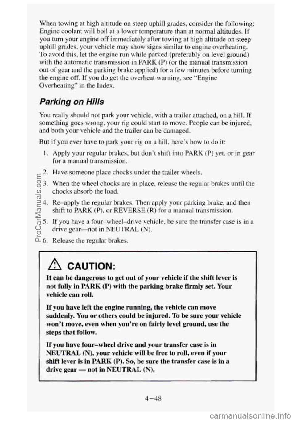 GMC SIERRA 1995  Owners Manual When towing at high  altitude on steep  uphill grades,  consider  the following: 
Engine  coolant  will boil at a lower temperature than  at normal altitudes.  If 
you turn your engine off immediately