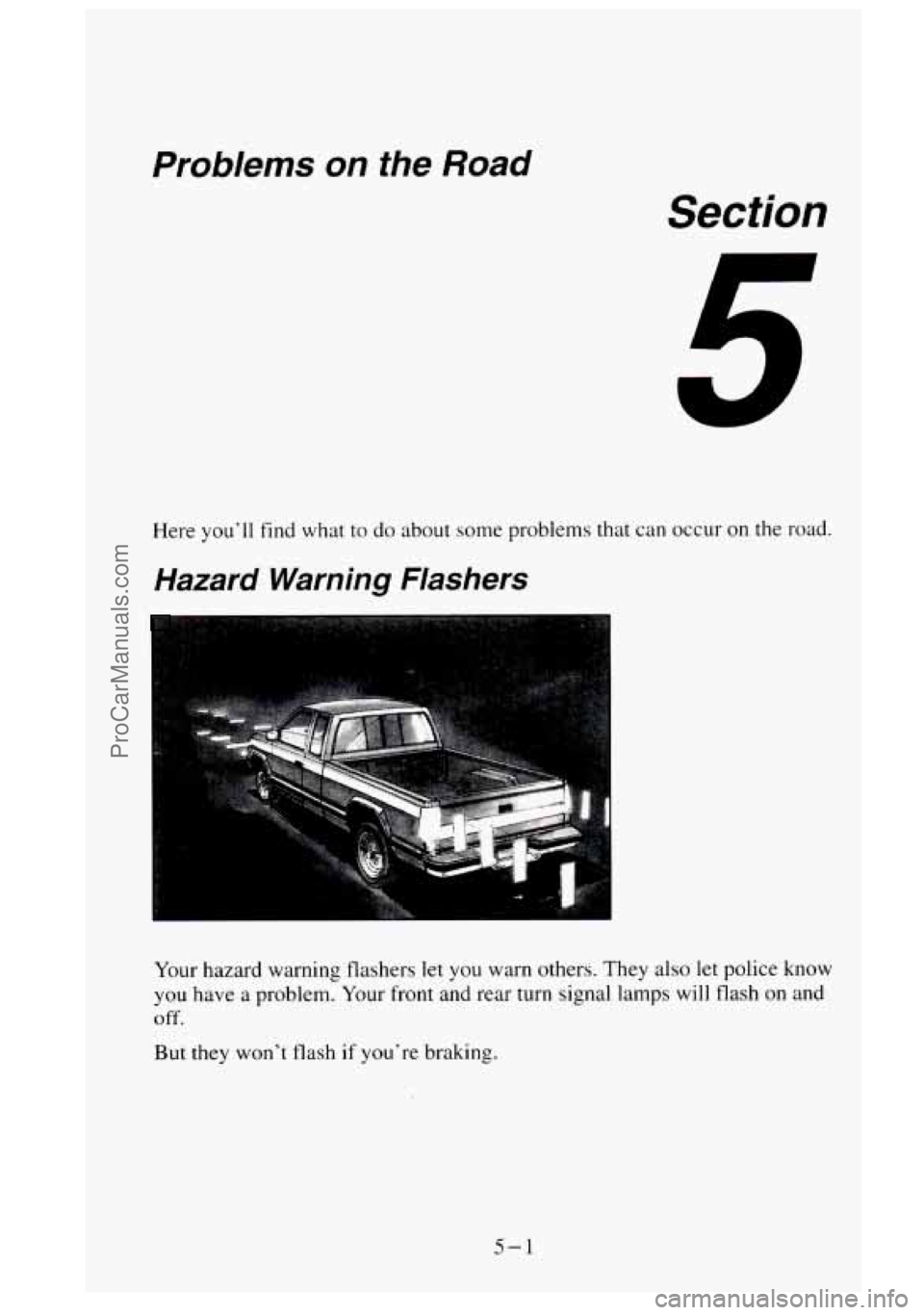 GMC SIERRA 1995  Owners Manual Problems on  the Road 
Section 
Here you’ll find what to do about  some problems  that can  occur on the road. 
Hazard  Warning  Flashers 
Your  hazard  warning  flashers let you warn others.  They 