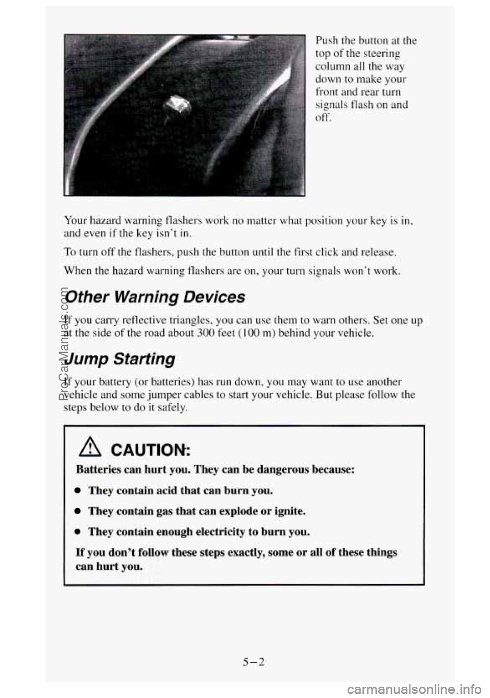 GMC SIERRA 1995  Owners Manual Push  the  button  at  the 
top  of  the  steering 
column  all  the  way 
down  to make 
your 
front  and rear  turn 
signals flash  on and 
off. 
Your  hazard warning  flashers work no matter what p